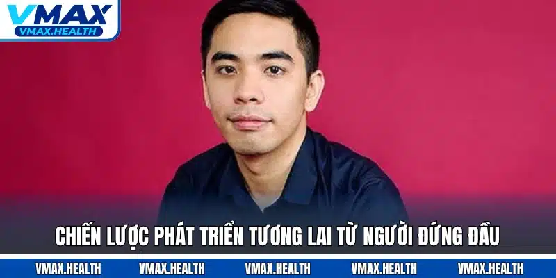 Chiến lược phát triển tương lai từ người đứng đầu