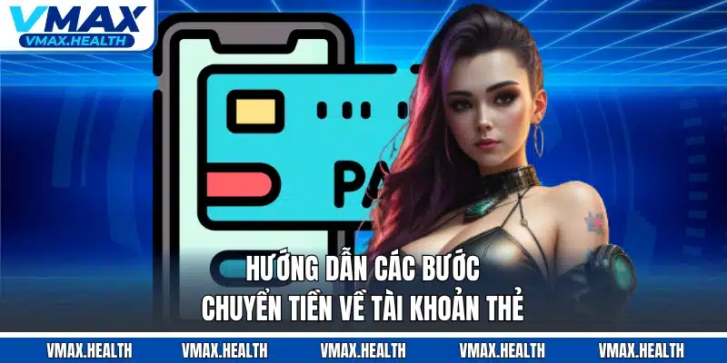 Hướng dẫn các bước chuyển tiền về tài khoản thẻ