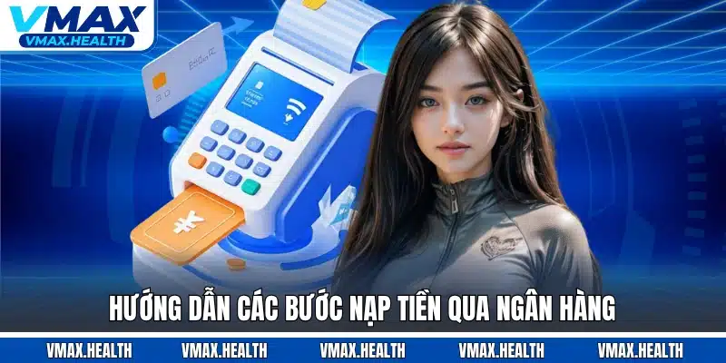Hướng dẫn các bước nạp tiền qua ngân hàng