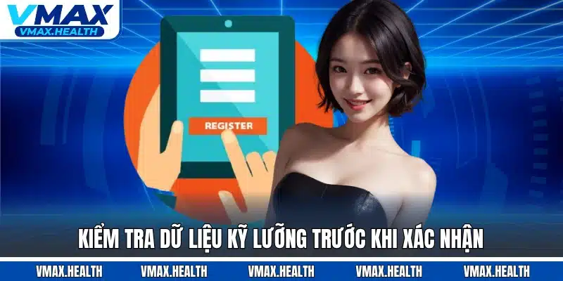 Kiểm tra dữ liệu kỹ lưỡng trước khi xác nhận