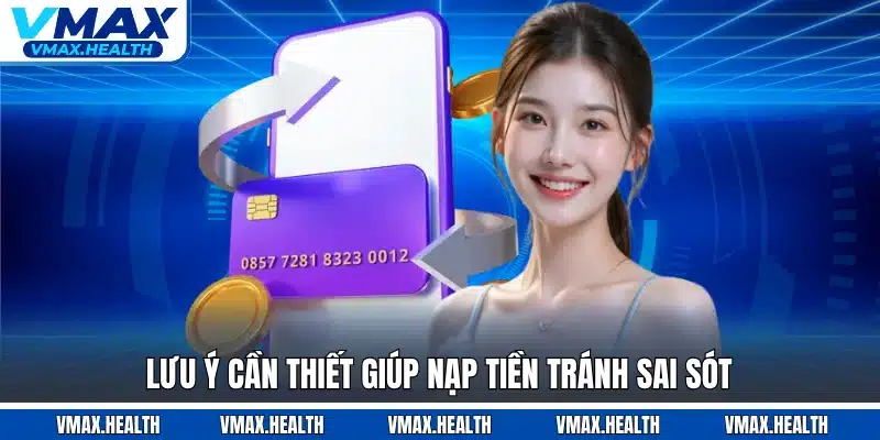 Lưu ý cần thiết giúp nạp tiền tránh sai sót