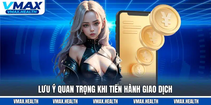 Lưu ý quan trọng khi tiến hành giao dịch