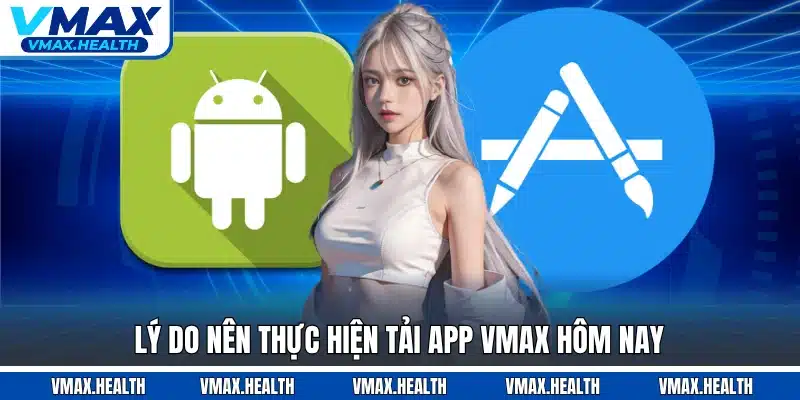 Lý do nên thực hiện tải app VMAX hôm nay