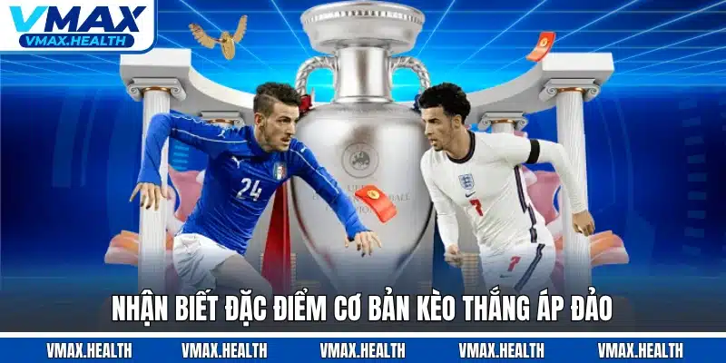 Nhận biết đặc điểm cơ bản kèo thắng áp đảo