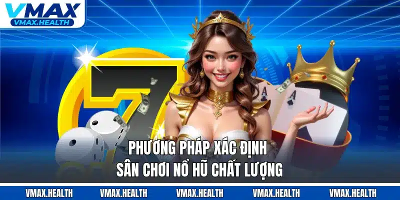 Phương pháp xác định sân chơi nổ hũ chất lượng