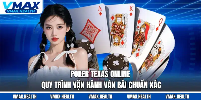 Poker Texas Online - Quy Trình Vận Hành Ván Bài Chuẩn Xác