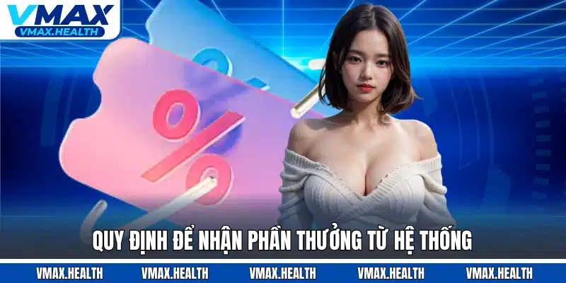 Quy định để nhận phần thưởng từ hệ thống