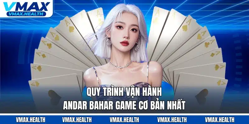 Quy trình vận hành Andar Bahar game cơ bản nhất