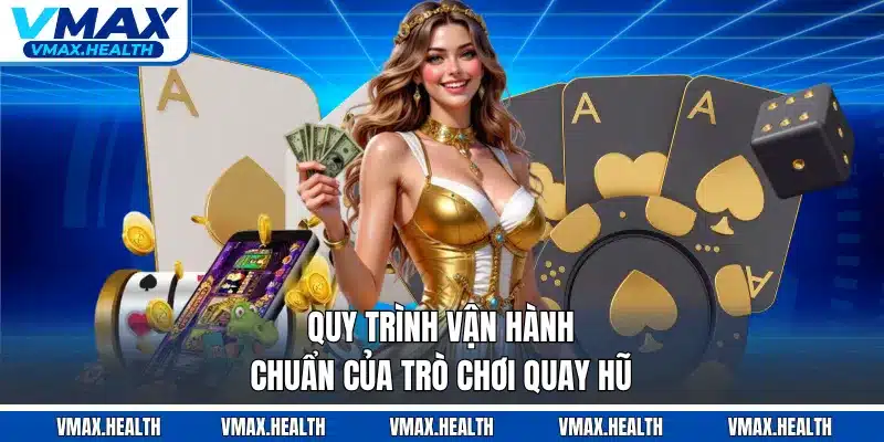 Quy trình vận hành chuẩn của trò chơi quay hũ
