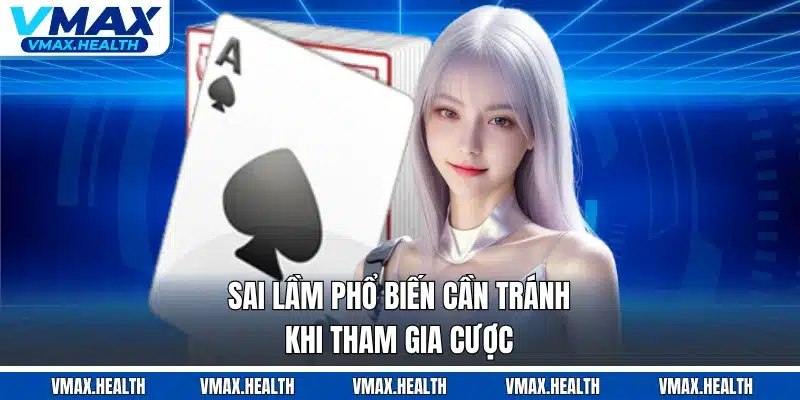 Sai lầm phổ biến cần tránh khi tham gia cược