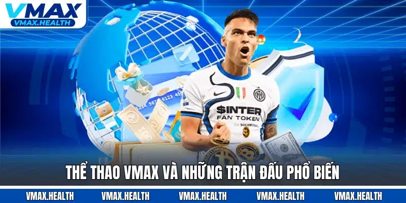 Thể thao VMAX và những trận đấu phổ biến