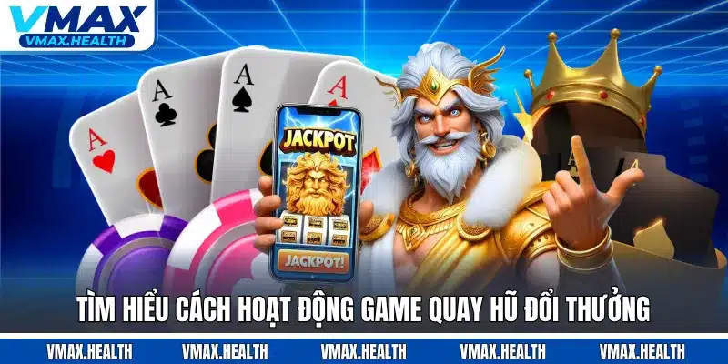 Tìm hiểu cách hoạt động game quay hũ đổi thưởng
