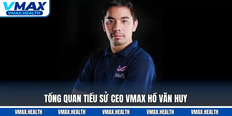 Tổng quan tiểu sử CEO VMAX Hồ Văn Huy