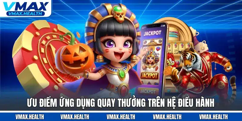 Ưu điểm ứng dụng quay thưởng trên hệ điều hành