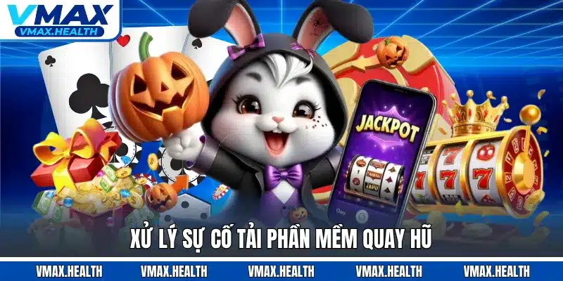 Xử lý sự cố tải phần mềm quay hũ